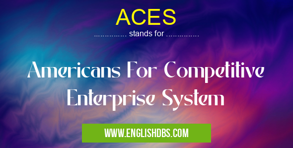 ACES means Americans For Competitive Enterprise System ACES