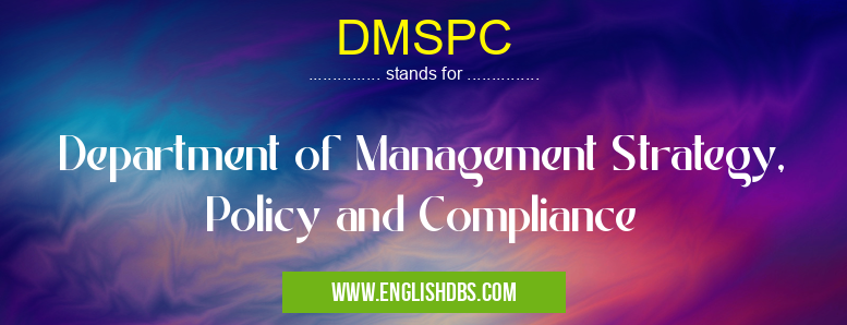 DMSPC means Department of Management Strategy, Policy and Compliance DMSPC