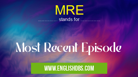MRE means Most Recent Episode MRE