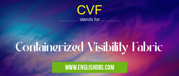 CVF means Containerized Visibility Fabric CVF
