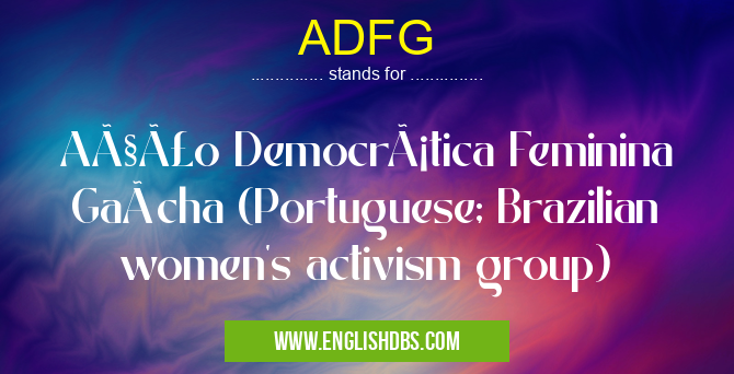 ADFG means Ação Democrática Feminina Gaúcha (Portuguese; Brazilian women's activism group) ADFG