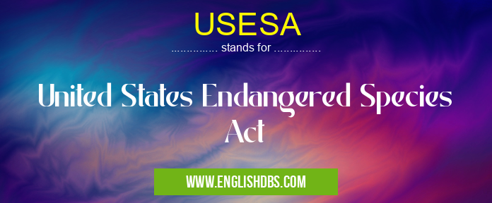 USESA means United States Endangered Species Act USESA