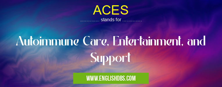 ACES means Autoimmune Care, Entertainment, and Support ACES