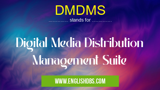DMDMS means Digital Media Distribution Management Suite DMDMS