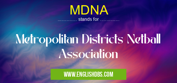 MDNA means Metropolitan Districts Netball Association MDNA