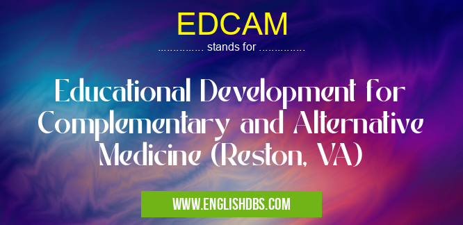 EDCAM means Educational Development for Complementary and Alternative Medicine (Reston, VA) EDCAM