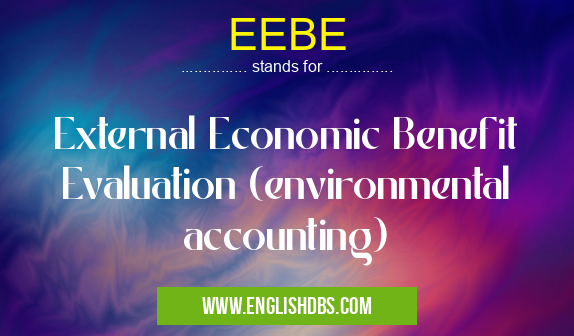 EEBE means External Economic Benefit Evaluation (environmental accounting) EEBE