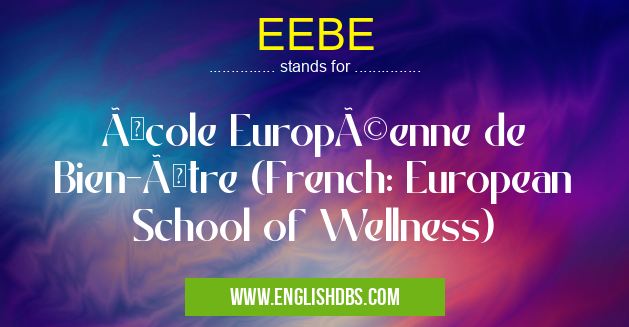 EEBE means École Européenne de Bien-Être (French: European School of Wellness) EEBE