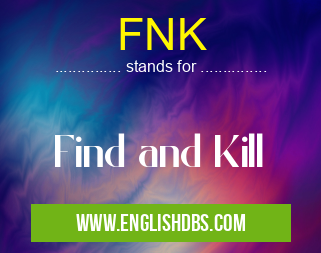 FNK means Find and Kill FNK