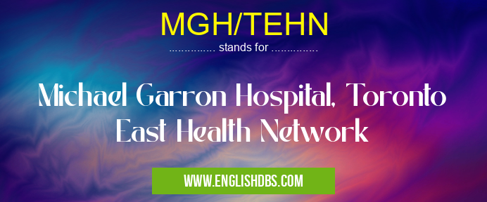 MGH/TEHN means Michael Garron Hospital, Toronto East Health Network MGH/TEHN