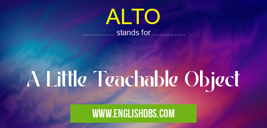 ALTO means A Little Teachable Object ALTO