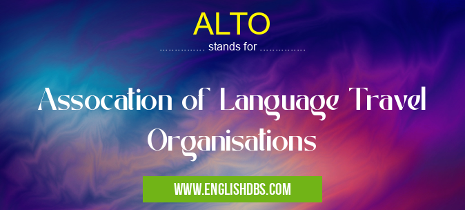 ALTO means Assocation of Language Travel Organisations ALTO