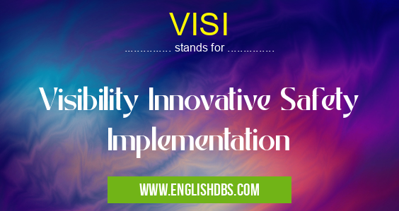 VISI means Visibility Innovative Safety Implementation VISI