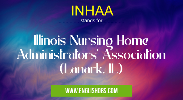 INHAA means Illinois Nursing Home Administrators' Association (Lanark, IL) INHAA