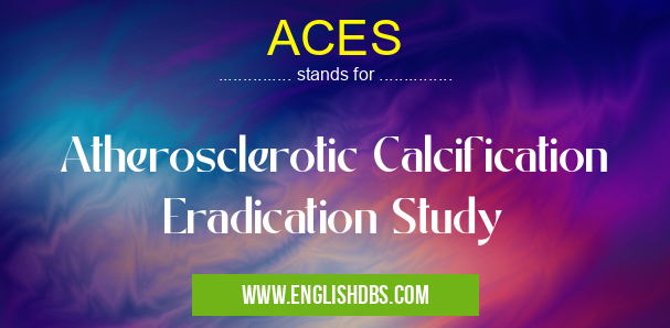 ACES means Atherosclerotic Calcification Eradication Study ACES