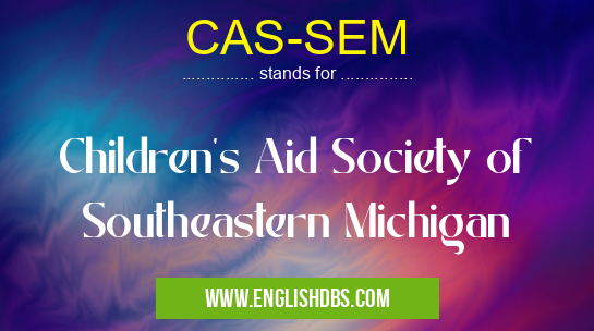 CAS-SEM means Children's Aid Society of Southeastern Michigan CAS-SEM