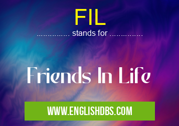 FIL means Friends In Life FIL