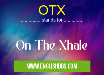 OTX means On The Xhale OTX
