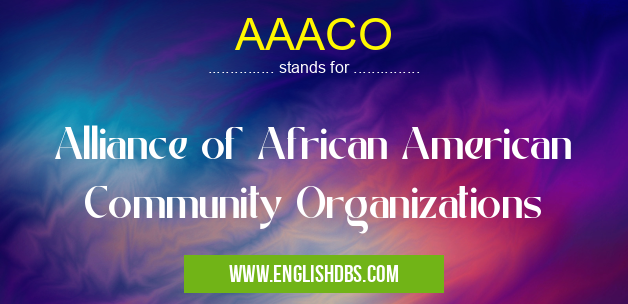 AAACO means Alliance of African American Community Organizations AAACO