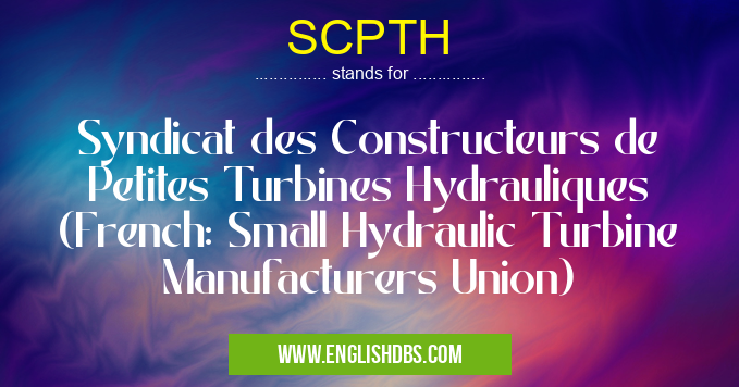 SCPTH means Syndicat des Constructeurs de Petites Turbines Hydrauliques (French: Small Hydraulic Turbine Manufacturers Union) SCPTH