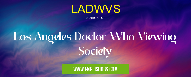 LADWVS means Los Angeles Doctor Who Viewing Society LADWVS