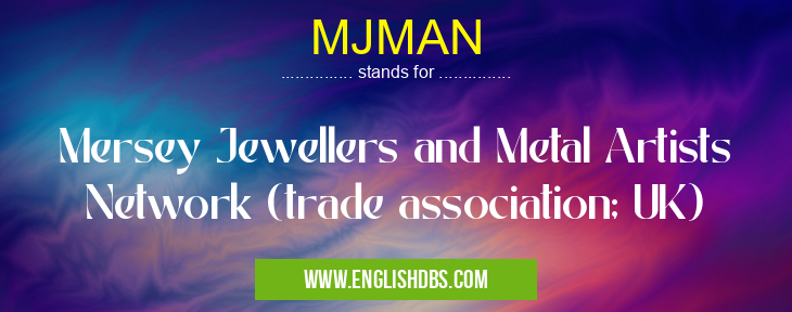 MJMAN means Mersey Jewellers and Metal Artists Network (trade association; UK) MJMAN
