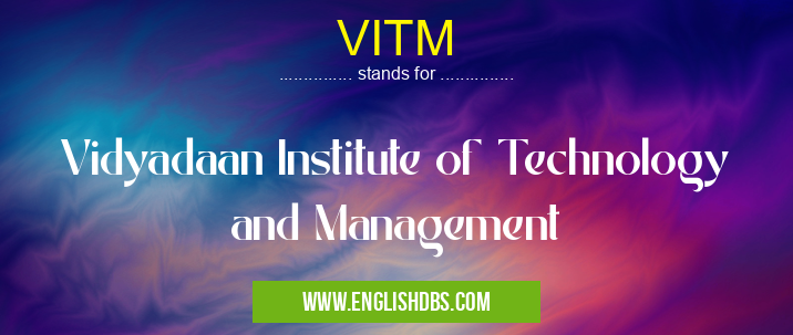 VITM means Vidyadaan Institute of Technology and Management VITM