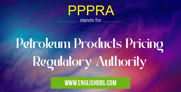 PPPRA means Petroleum Products Pricing Regulatory Authority PPPRA