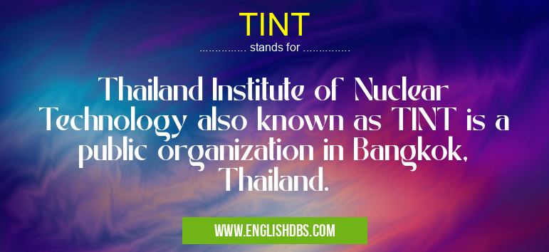 TINT means Thailand Institute of Nuclear Technology also known as TINT is a public organization in Bangkok, Thailand. TINT