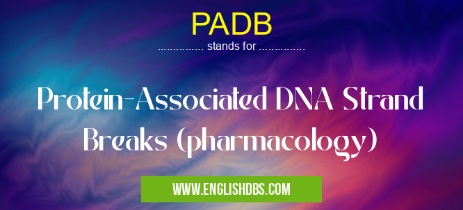 PADB means Protein-Associated DNA Strand Breaks (pharmacology) PADB