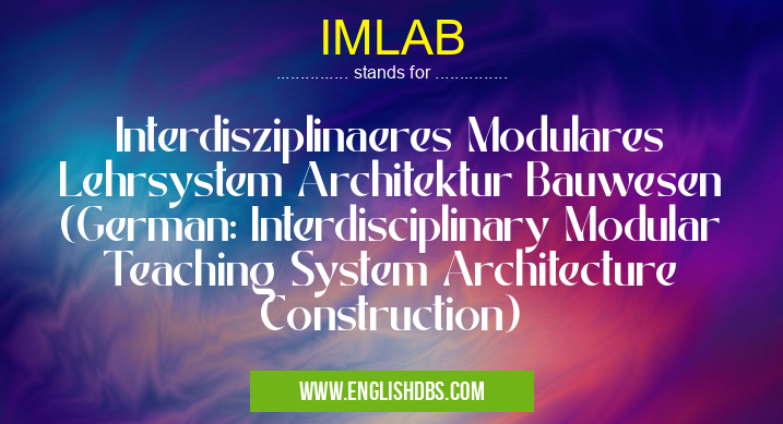 IMLAB means Interdisziplinaeres Modulares Lehrsystem Architektur Bauwesen (German: Interdisciplinary Modular Teaching System Architecture Construction) IMLAB