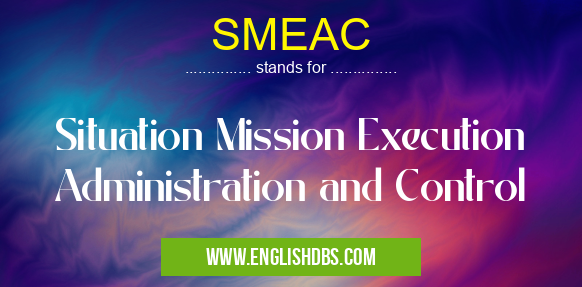 SMEAC means Situation Mission Execution Administration and Control SMEAC