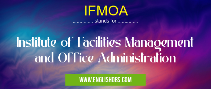 IFMOA means Institute of Facilities Management and Office Administration IFMOA