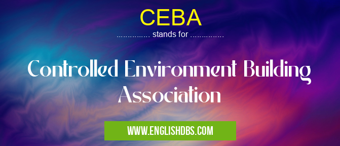 CEBA means Controlled Environment Building Association CEBA