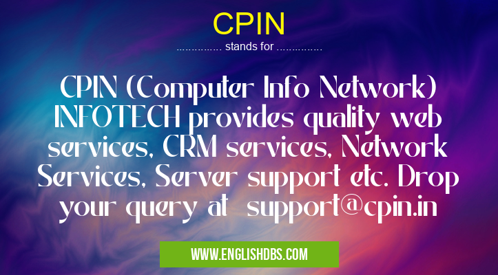 CPIN means CPIN (Computer Info Network) INFOTECH provides quality web services, CRM services, Network Services, Server support etc. Drop your query at support@cpin.in CPIN