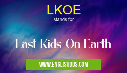 LKOE means Last Kids On Earth LKOE