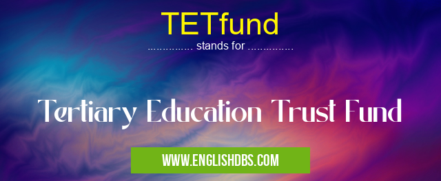 TETfund means Tertiary Education Trust Fund TETfund