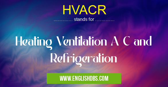 HVACR means Heating Ventilation A C and Refrigeration HVACR