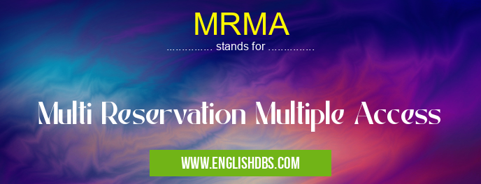 MRMA means Multi Reservation Multiple Access MRMA