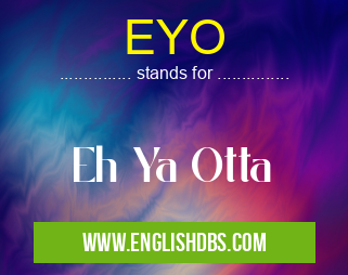 EYO means Eh Ya Otta EYO