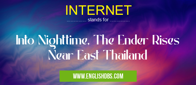 INTERNET means Into Nighttime, The Ender Rises Near East Thailand INTERNET