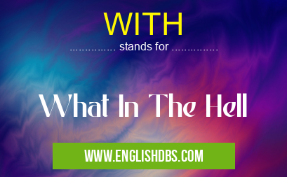 WITH means What In The Hell WITH