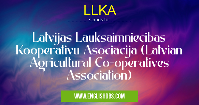 LLKA means Latvijas Lauksaimniecibas Kooperativu Asociacija (Latvian Agricultural Co-operatives Association) LLKA