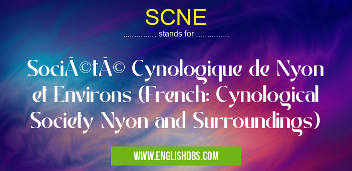 SCNE means Société Cynologique de Nyon et Environs (French: Cynological Society Nyon and Surroundings) SCNE