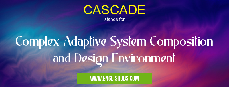 CASCADE means Complex Adaptive System Composition and Design Environment CASCADE