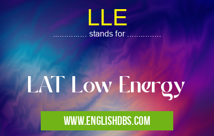 LLE means LAT Low Energy LLE