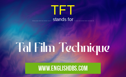 TFT means Tal Film Technique TFT