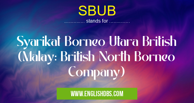 SBUB means Syarikat Borneo Utara British (Malay: British North Borneo Company) SBUB