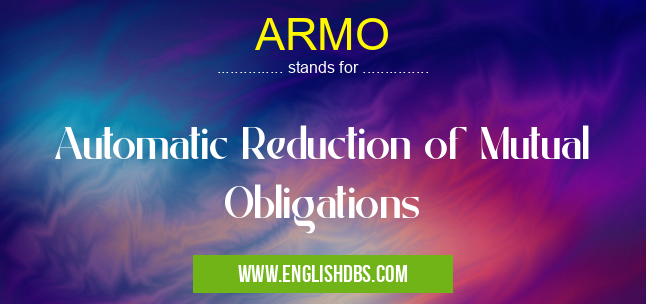 ARMO means Automatic Reduction of Mutual Obligations ARMO