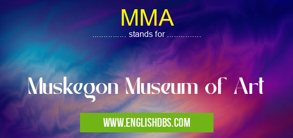 MMA means Muskegon Museum of Art MMA